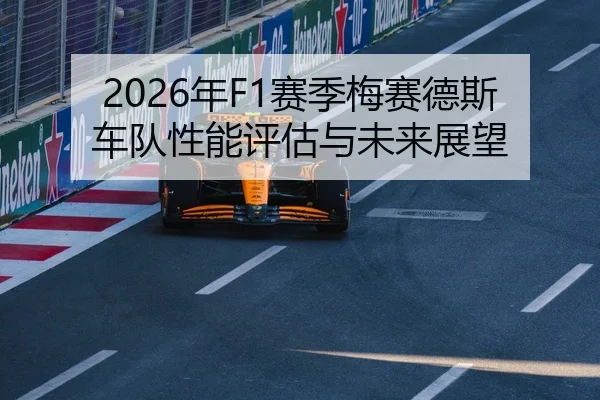 2026年F1赛季梅赛德斯车队性能评估与未来展望